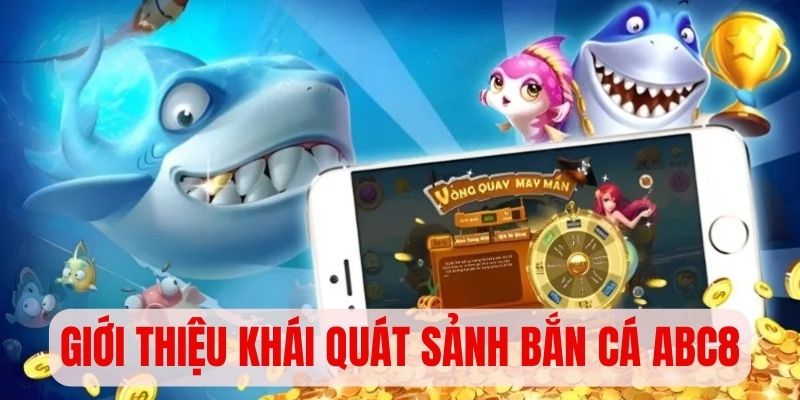 Giới thiệu khái quát sảnh game bắn cá ABC8 uy tín và chất lượng