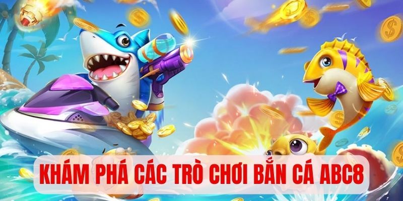 Khám phá các trò chơi bắn cá online tại trang web ABC8