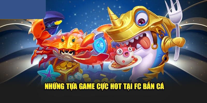 Top những trò chơi tại FC bắn cá lôi cuốn người tham gia