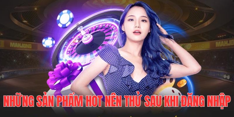 Top trò chơi hot nên thử khi sau khi thực hiện quy trình đăng nhập