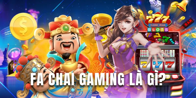 Tìm hiểu nhà phát hành game nổi bật FA Chai Gaming